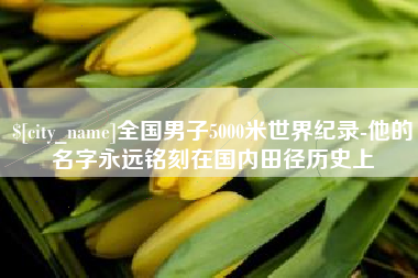 昌邑全国男子5000米世界纪录-他的名字永远铭刻在国内田径历史上
