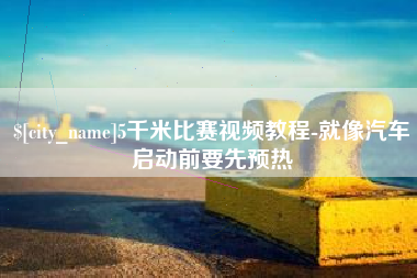 昌邑5千米比赛视频教程-就像汽车启动前要先预热