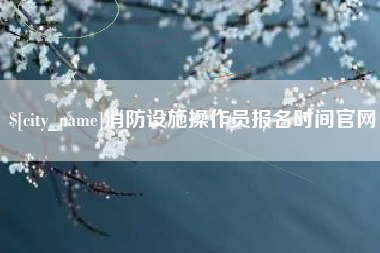 昌邑消防设施操作员报名时间官网