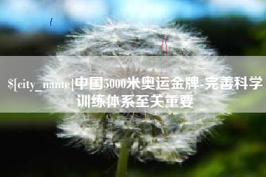 昌邑中国5000米奥运金牌-完善科学训练体系至关重要