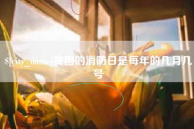 昌邑我国的消防日是每年的几月几号