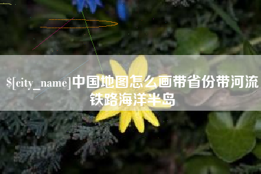 昌邑中国地图怎么画带省份带河流铁路海洋半岛