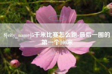 昌邑5千米比赛怎么跑-最后一圈的第一个100米
