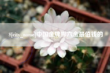 昌邑中国金牌哪六金最值钱的
