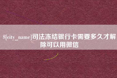 昌邑司法冻结银行卡需要多久才解除可以用微信