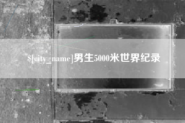 昌邑男生5000米世界纪录